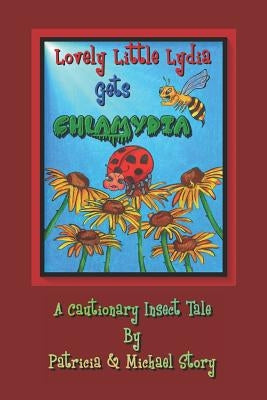 Lovely Little Lydia Gets Chlamydia: A Cautionary Insect Tale by Story, Michael