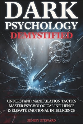 Dark Psychology Demystified: Understand Manipulation Tactics, Master Psychological Influence & Elevate Emotional Intelligence by Steward, Sidney