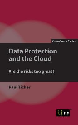 Data Protection and the Cloud: Are the risks too great? by Ticher, Paul