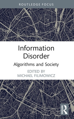 Information Disorder: Algorithms and Society by Filimowicz, Michael