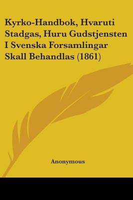 Kyrko-Handbok, Hvaruti Stadgas, Huru Gudstjensten I Svenska Forsamlingar Skall Behandlas (1861) by Anonymous