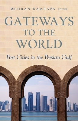 Gateways to the World: Port Cities in the Persian Gulf by Kamrava, Mehran