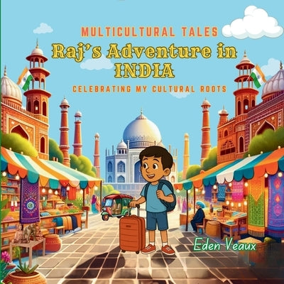 Raj's Adventure in India: Celebrating My Cultural Roots by Veaux, Eden