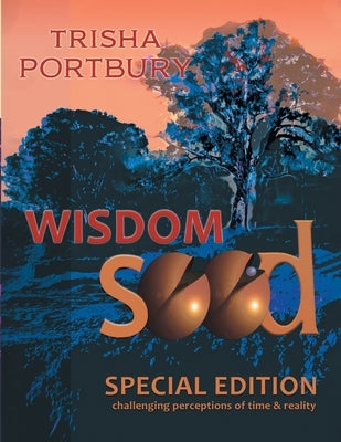 Wisdom Seed: Challenging Perceptions of Time and Reality (Special Edition) by Portbury, Trisha