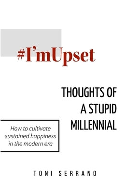 #I'mUpset: Thoughts of A Stupid Millennial by Serrano, Toni