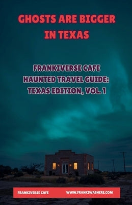 Ghosts Are Bigger In Texas FrankiVerse Cafe Haunted Travel Guide Texas Edition, Volume 1 by Overseth, Haleigh