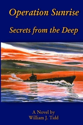 Operation Sunrise: Secrets from the Deep by Tidd, William J.