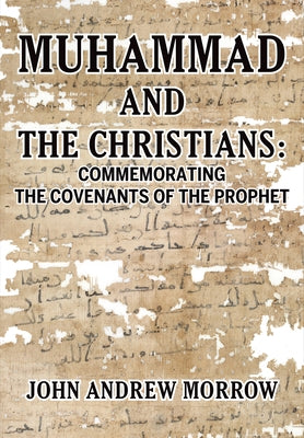 Muhammad and the Christians: Commemorating the Covenants of the Prophet by Morrow, John Andrew
