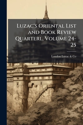 Luzac's Oriental List and Book Review Quarterl, Volume 24-25 by Luzac &. Co, London