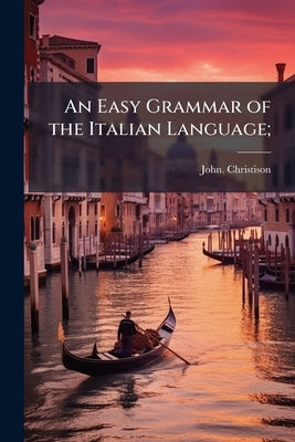 An Easy Grammar of the Italian Language; by Christison, John