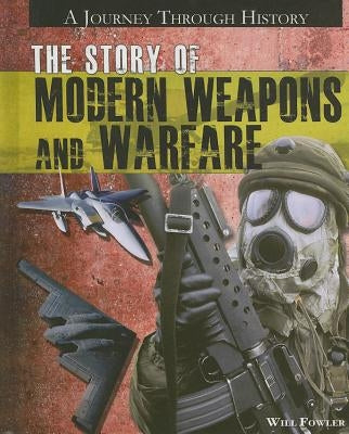 The Story of Modern Weapons and Warfare by Fowler, Will