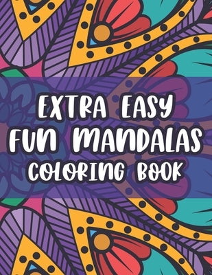 Extra Easy Fun Mandalas Coloring Book: Coloring Sheets With Simple Designs And Patterns For Beginners, Easy Mandalas To Color by C, Jackie
