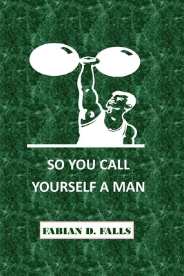 So You Call Yourself a Man by Falls, Fabian D.