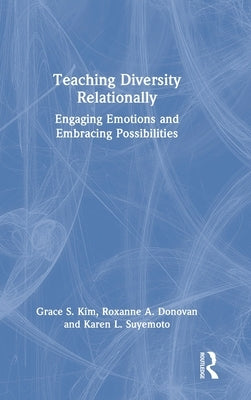 Teaching Diversity Relationally: Engaging Emotions and Embracing Possibilities by Kim, Grace S.