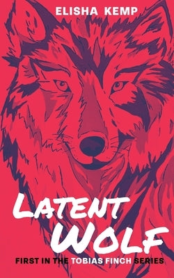 Latent Wolf: First in the Tobias Finch Series by Kemp, Elisha Anne