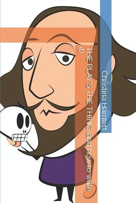 The Play's the Thing (and How to Write It) by Hamlett, Christina