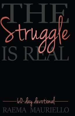 The Struggle Is Real: 60-Day Devotional by Mauriello, Raema