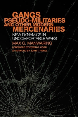 Gangs, Pseudo-Militaries, and Other Modern Mercenaries: New Dynamics in Uncomfortable Warsvolume 6 by Manwaring, Max G.