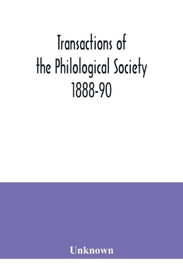 Transactions of the Philological Society 1888-90 by Unknown