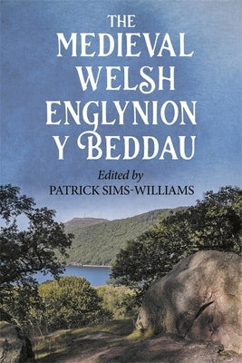 The Medieval Welsh Englynion Y Beddau: The 'Stanzas of the Graves', or 'Graves of the Warriors of the Island of Britain', Attributed to Taliesin by Sims-Williams, Patrick