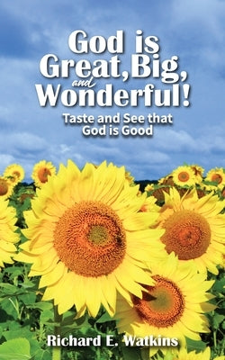 God is Great, Big, and Wonderful!: Taste and See that God is Good by Watkins, Richard E.