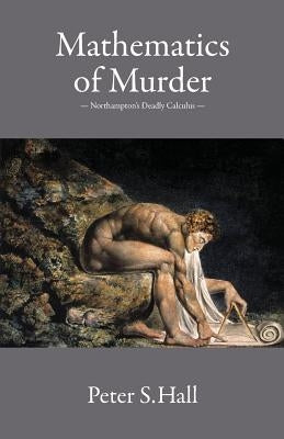 Mathematics of Murder: Northampton's Deadly Calculus by Hall, Peter S.