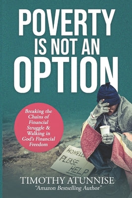 Poverty Is Not An Option: Breaking the Chains of Financial Struggle & Walking in God's Financial Freedom by Atunnise, Timothy