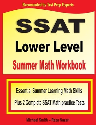 SSAT Lower Level Summer Math Workbook: Essential Summer Learning Math Skills plus Two Complete SSAT Lower Level Math Practice Tests by Smith, Michael