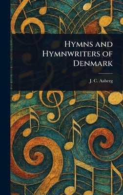 Hymns and Hymnwriters of Denmark by Aaberg, J. C. (Jens Christian)
