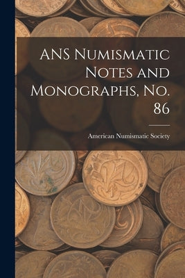 ANS Numismatic Notes and Monographs, No. 86 by American Numismatic Society