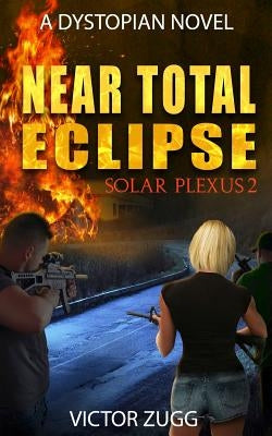 Near Total Eclipse: Solar Plexus 2 (a Dystopian Emp Post-Apocalyptic Fiction Novel) by Zugg, Victor L.