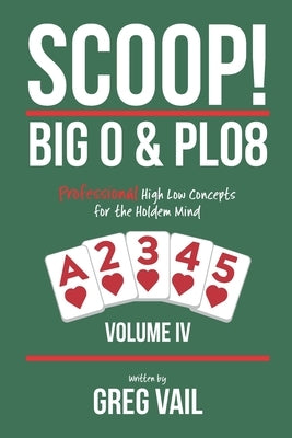 SCOOP! BIG O & PLO8-Volume IV: Professional High Low Concepts for the Holdem Mind by Vail, Greg S.