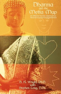 Dharma And The Metta Map: An Effective Tool for Charting Your Personal Journey to Enlightenment by Long D. Dh, Stephen
