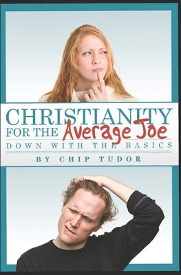 Christianity For The Average Joe: Down with the Basics by Tudor, Chip