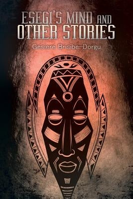 Esegi's Mind and Other Stories by Brisibe-Dorgu, Gesiere