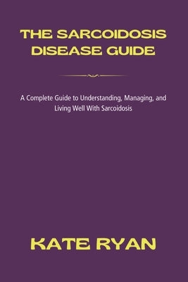 The Sarcoidosis Disease Guide by Ryan, Kate