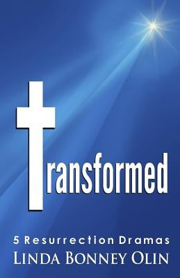 Transformed: 5 Resurrection Dramas by Olin, Linda Bonney