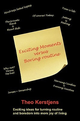 Exciting Moments Versus Boring Routine: Exciting Ideas for Turning Routine and Boredom Into More Joy of Living by Kerstjens, Theo