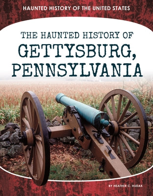 Haunted History of Gettysburg, Pennsylvania by Hudak, Heather C.