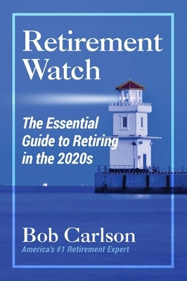 Retirement Watch: The Essential Guide to Retiring in the 2020s by Carlson, Bob