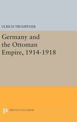 Germany and the Ottoman Empire, 1914-1918 by Trumpener, Ulrich