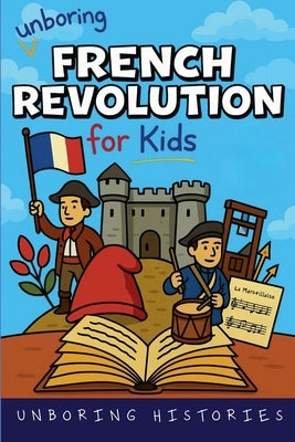 Unboring French Revolution for Kids by Histories, Unboring