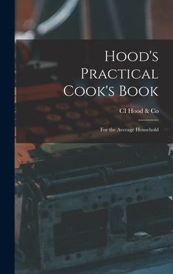 Hood's Practical Cook's Book: For the Average Household by Hood &. Co, CI