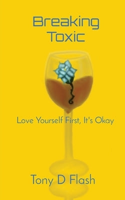 Breaking Toxic: Love Yourself First, It's Okay by Flash, Tony D.