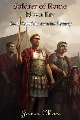 Soldier of Rome: Nova Era by Mace, James