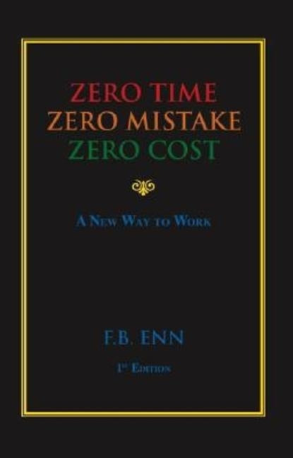 Zero Time, Zero Mistake, Zero Cost - a New Way to Work by Enn, F. B.