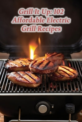 Grill It Up: 102 Affordable Electric Grill Recipes by Hats, Tantalizing Tapas