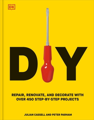 DIY: Repair, Renovate, and Decorate with Over 450 Step-By-Step Projects by Parham, Peter