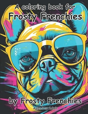 A coloring book for frosty frenchies by frosty frenchies by Moon, Edward