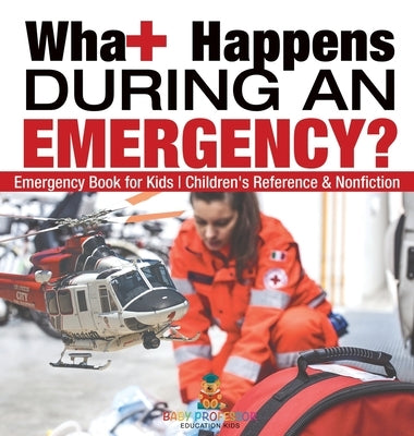 What Happens During an Emergency? Emergency Book for Kids Children's Reference & Nonfiction by Baby Professor